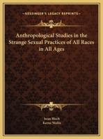 Anthropological Studies in the Strange Sexual Practices of All Races in All Ages
