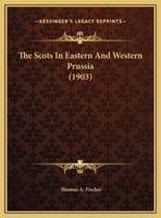The Scots In Eastern And Western Prussia (1903)