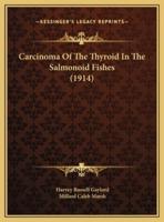 Carcinoma Of The Thyroid In The Salmonoid Fishes (1914)