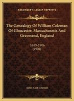 The Genealogy Of William Coleman Of Gloucester, Massachusetts And Gravesend, England