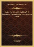 Viajes Por El Rio De La Plata Y El Interior De La Confederacion Argentina (1916)