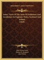 Jones' Views Of The Seats Of Noblemen And Gentlemen In England, Wales, Scotland And Ireland (1829)