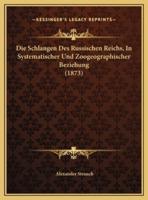 Die Schlangen Des Russischen Reichs, In Systematischer Und Zoogeographischer Beziehung (1873)