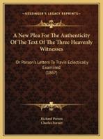 A New Plea For The Authenticity Of The Text Of The Three Heavenly Witnesses
