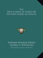 The True Science of Living Or The New Gospel of Health