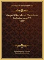 Gregorii Barhebraei Chronicon Ecclesiasticum V3 (1877)