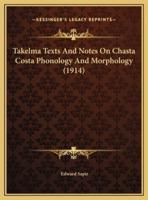 Takelma Texts And Notes On Chasta Costa Phonology And Morphology (1914)