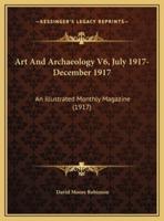 Art And Archaeology V6, July 1917-December 1917