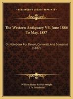 The Western Antiquary V6, June 1886 To May, 1887