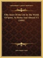 Fifty Years Of My Life In The World Of Sport, At Home And Abroad V2 (1894)