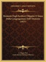 Memorie Degli Scrittori Filippini O Siano Della Congregazione Dell' Oratorio (1837)