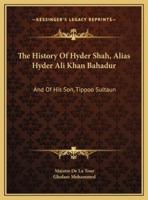 The History Of Hyder Shah, Alias Hyder Ali Khan Bahadur