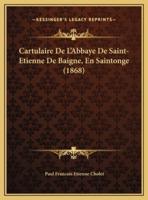 Cartulaire De L'Abbaye De Saint-Etienne De Baigne, En Saintonge (1868)