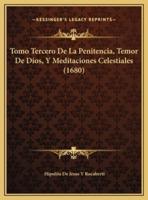 Tomo Tercero De La Penitencia, Temor De Dios, Y Meditaciones Celestiales (1680)