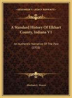 A Standard History Of Elkhart County, Indiana V1