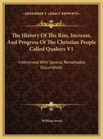 The History Of The Rise, Increase, And Progress Of The Christian People Called Quakers V1