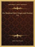 On Mankind Their Origin and Destiny V2