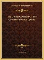The Gospel Covenant Or The Covenant of Grace Opened
