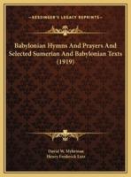 Babylonian Hymns And Prayers And Selected Sumerian And Babylonian Texts (1919)