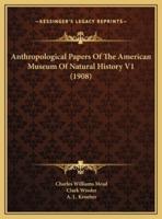 Anthropological Papers Of The American Museum Of Natural History V1 (1908)