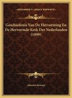 Geschiedenis Van De Hervorming En De Hervormde Kerk Der Nederlanden (1899)
