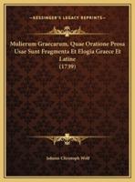 Mulierum Graecarum, Quae Oratione Prosa Usae Sunt Fragmenta Et Elogia Graece Et Latine (1739)