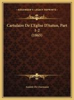 Cartulaire De L'Eglise D'Autun, Part 1-2 (1865)