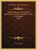 Triglot Dictionary Of Scriptural Representative Words In Hebrew, Greek, And English (1901)