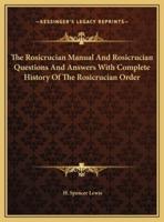 The Rosicrucian Manual And Rosicrucian Questions And Answers With Complete History Of The Rosicrucian Order