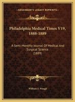 Philadelphia Medical Times V19, 1888-1889