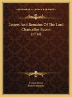 Letters And Remains Of The Lord Chancellor Bacon (1734)