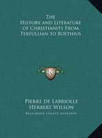 The History and Literature of Christianity From Tertullian to Boethius