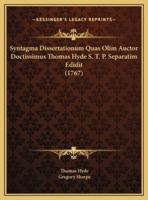 Syntagma Dissertationum Quas Olim Auctor Doctissimus Thomas Hyde S. T. P. Separatim Edidit (1767)