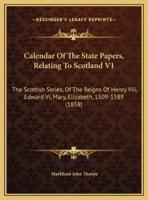 Calendar Of The State Papers, Relating To Scotland V1