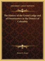 The History of the Grand Lodge and of Freemasonry in the District of Columbia