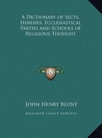 A Dictionary of Sects, Heresies, Ecclesiastical Parties and Schools of Religious Thought