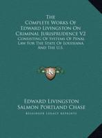 The Complete Works Of Edward Livingston On Criminal Jurisprudence V2