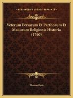 Veterum Persarum Et Parthorum Et Medorum Religionis Historia (1760)