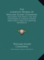 The Complete Works Of William Ellery Channing