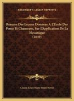 Resume Des Lecons Donnees A L'Ecole Des Ponts Et Chaussees, Sur L'Application De La Mecanique (1839)