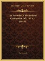 The Records Of The Federal Convention Of 1787 V3 (1911)