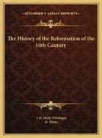 The History of the Reformation of the 16th Century