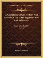 A Complete Military History And Record Of The 108th Regiment New York Volunteers