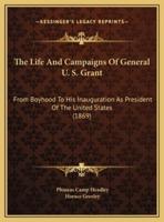 The Life And Campaigns Of General U. S. Grant