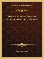 Prairie And Rocky Mountain Adventures Or Life In The West