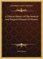 A Clinical History Of The Medical And Surgical Diseases Of Women