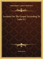 Lectures On The Gospel According To Luke V1
