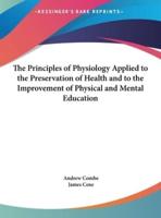 The Principles of Physiology Applied to the Preservation of Health and to the Improvement of Physical and Mental Education