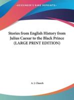 Stories from English History from Julius Caesar to the Black Prince (LARGE PRINT EDITION)