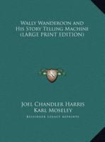 Wally Wanderoon and His Story Telling Machine (LARGE PRINT EDITION)